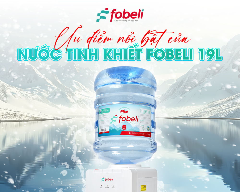 Ưu điểm nổi bật của nước tinh khiết Fobeli 19L