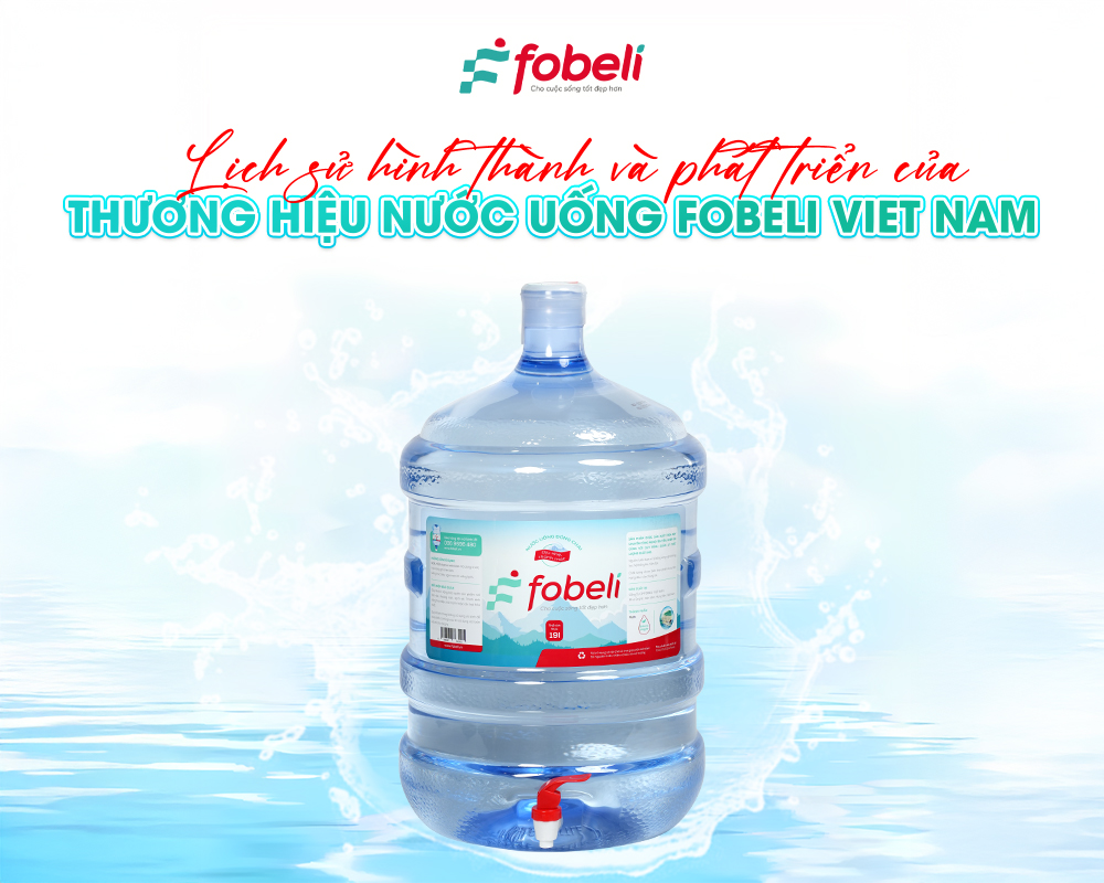 Lịch sử hình thành và phát triển của thương hiệu nước uống Fobeli Viet Nam
