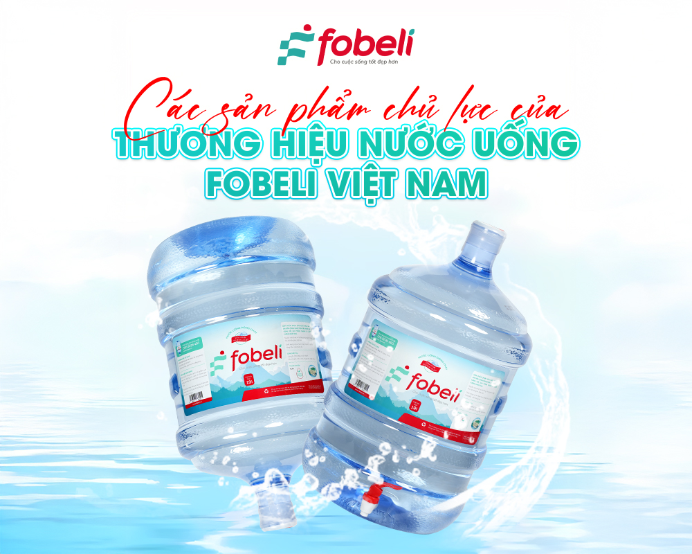 Các sản phẩm chủ lực của thương hiệu nước uống Fobeli Viet Nam