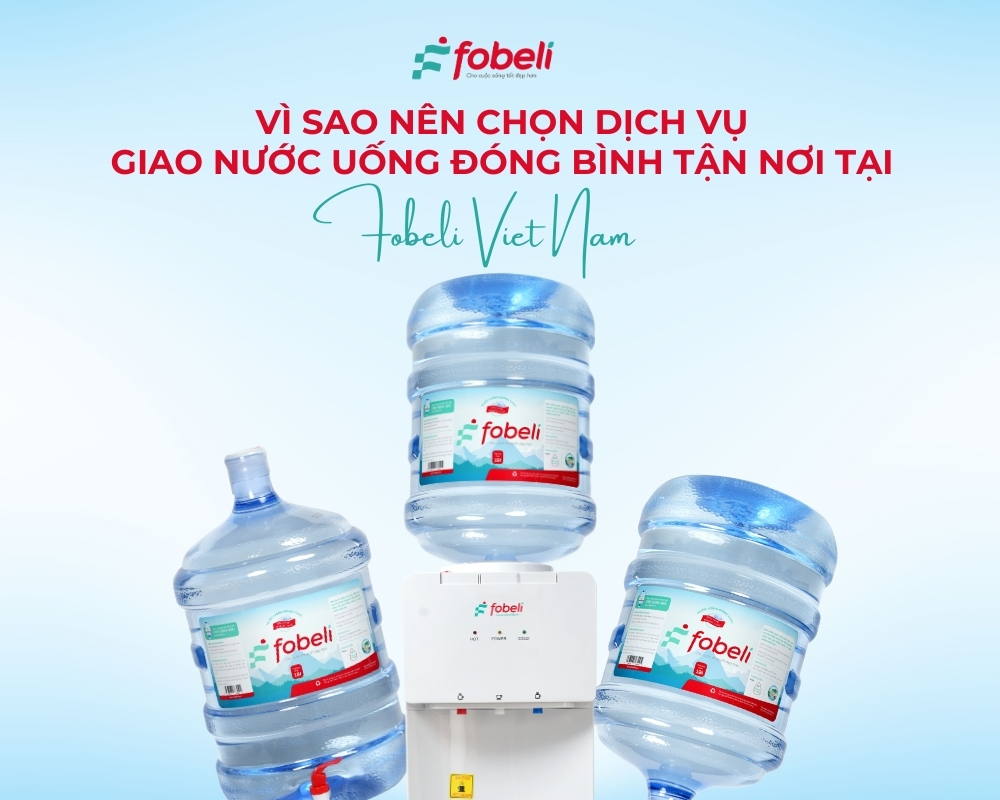 Vì sao nên chọn dịch vụ giao nước uống đóng bình tận nơi tại Fobeli Viet Nam?