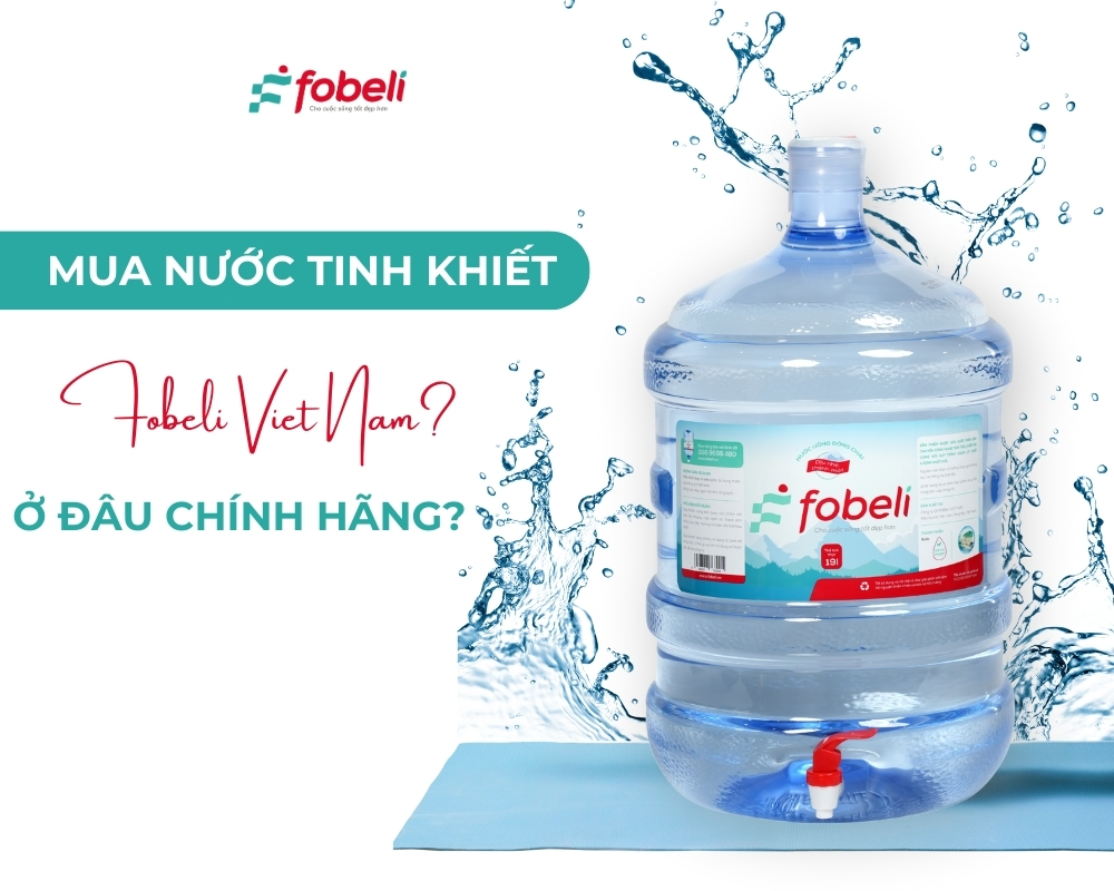 Mua nước tinh khiết Fobeli Viet Nam ở đâu chính hãng?