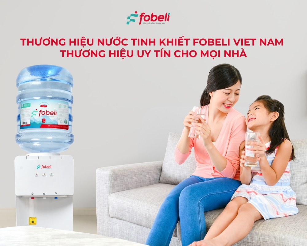 Thương hiệu nước tinh khiết Fobeli Viet Nam - Thương hiệu uy tín cho mọi nhà